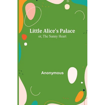 Little Alice's Palace; or, The Sunny Heart - Paperback