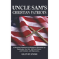 Uncle Sam's Christian Patriots: A personal, political, and Religious Discussion of September the 11th, War and Peace and Freedom and Oppression - Hardcover