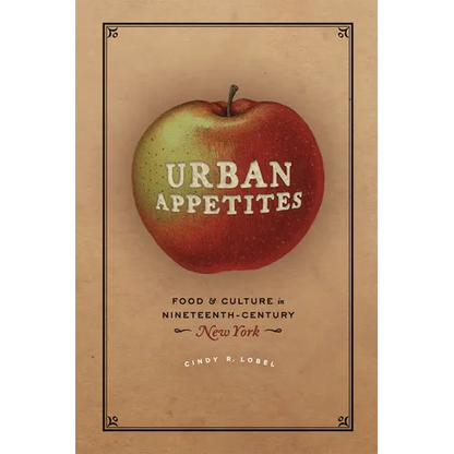 Urban Appetites: Food and Culture in Nineteenth-Century New York - Paperback