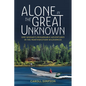 Alone in the Great Unknown: One Woman's Remarkable Adventures in the Northwestern Wilderness - Paperback