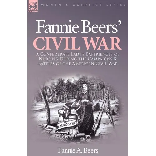 Fannie Beers' Civil War: A Confederate Lady's Experiences of Nursing During the Campaigns & Battles of the American Civil War - Paperback