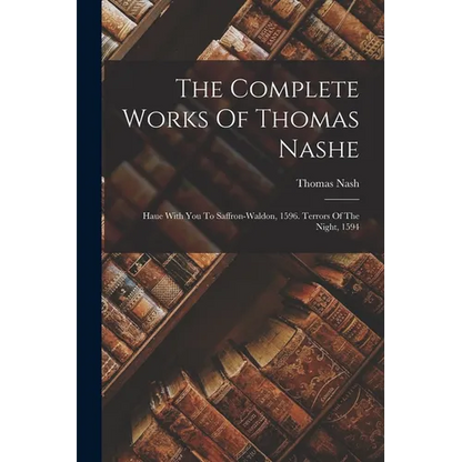 The Complete Works Of Thomas Nashe: Haue With You To Saffron-waldon, 1596. Terrors Of The Night, 1594 - Paperback