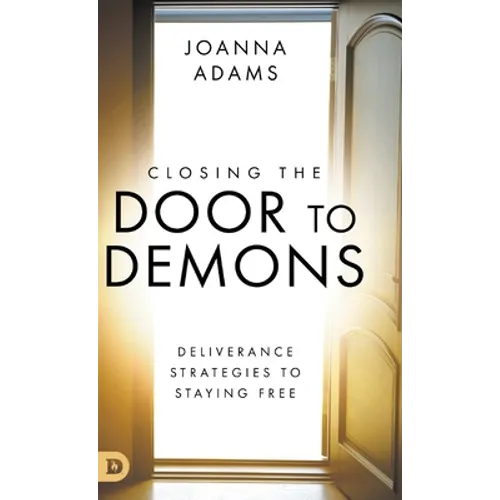Closing the Door to Demons: Deliverance Strategies to Staying Free - Hardcover