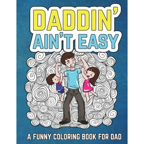 Daddin' Ain't Easy: A Funny Coloring Book for Dad: Men's Adult Coloring Book - Humorous Gift for Father's Day, Dad's Birthday, Fathers to - Paperback