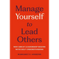 Manage Yourself to Lead Others: Why Great Leadership Begins with Self-Understanding - Hardcover