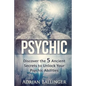 Psychic: Discover the 5 Ancient Secrets to Unlock Your Psychic Abilities - Paperback