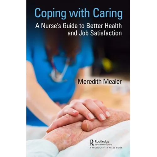Coping with Caring: A Nurse's Guide to Better Health and Job Satisfaction - Paperback