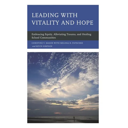 Leading with Vitality and Hope: Embracing Equity, Alleviating Trauma, and Healing School Communities - Hardcover