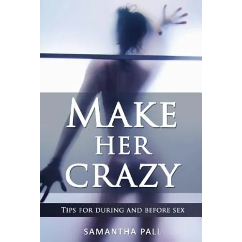 Make her crazy: Tips for during and before sex - A guide to make women addicted to you - Paperback