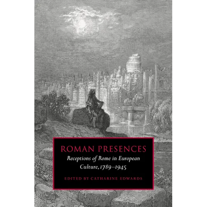 Roman Presences: Receptions of Rome in European Culture, 1789 1945 - Paperback