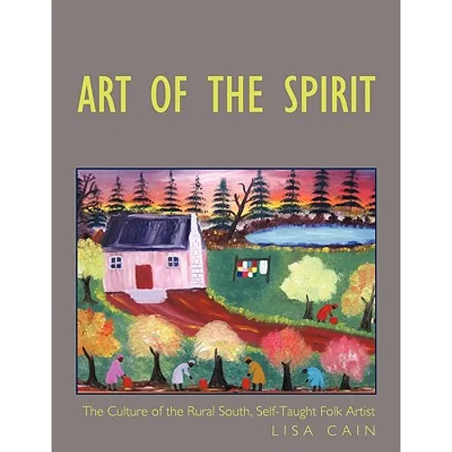 Art of the Spirit: The Culture of the Rural South, Self-Taught Artist Lisa Cain - Paperback