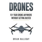 Drones: Fly Your Drone anywhere Without Getting Busted - Paperback