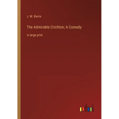 The Admirable Crichton; A Comedy: in large print - Paperback