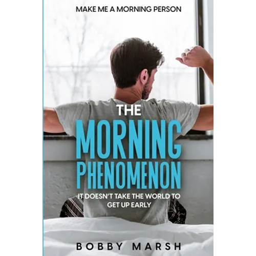 Make Me A Morning Person: The Morning Phenomenon - It Doesn't Take The World To Get Up Early - Paperback