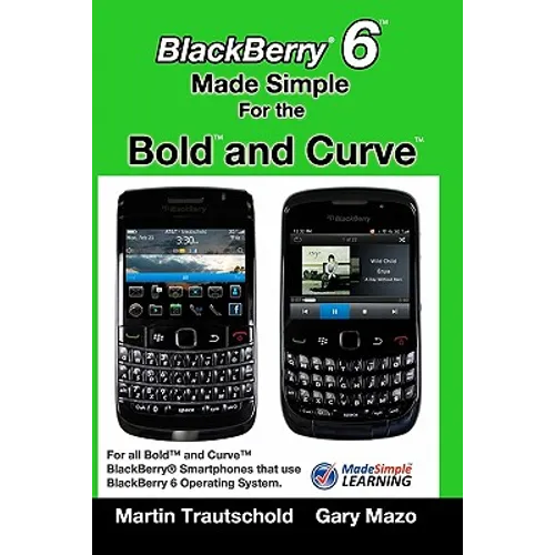 BlackBerry 6 Made Simple for the Bold and Curve: For the BlackBerry Bold 9780, 9700, 9650 and Curve 3G 93xx, Curve 85xx running BlackBerry 6 - Paperback