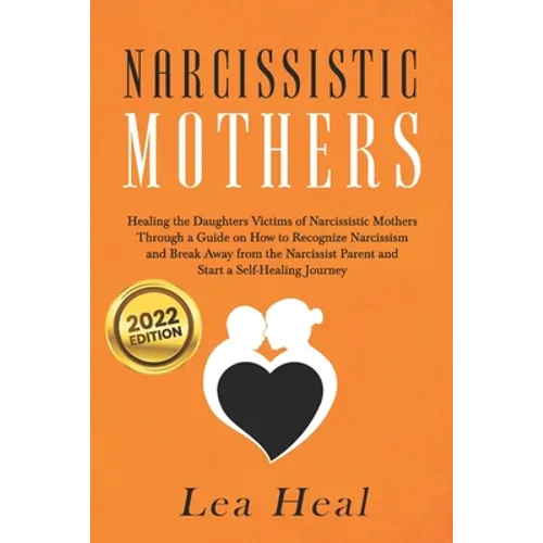 Narcissistic Mothers: Healing the Daughters Victims of Narcissistic Mothers. A Guide to Recognize Narcissism, Heal and Break Free from the N - Paperback