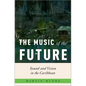 The Music of the Future: Sound and Vision in the Caribbean - Hardcover