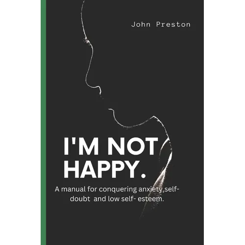 I'm Not Happy: A manual for conquering anxiety, self-doubt and low self-esteem . - Paperback