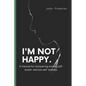 I'm Not Happy: A manual for conquering anxiety, self-doubt and low self-esteem . - Paperback