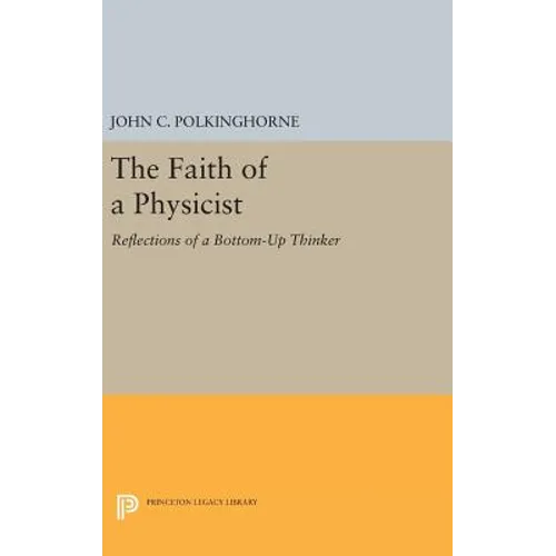 The Faith of a Physicist: Reflections of a Bottom-Up Thinker - Hardcover