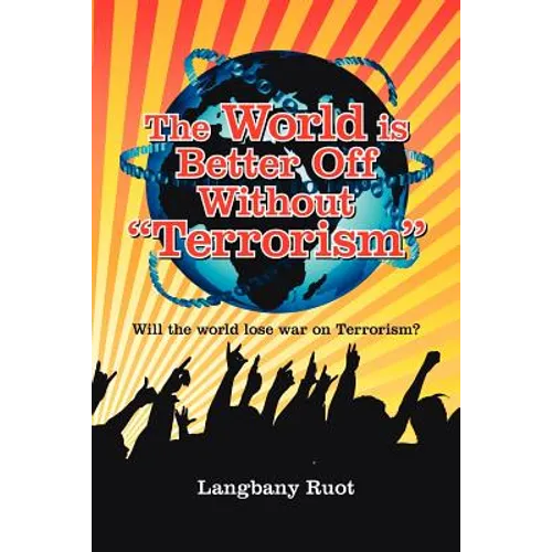 The World Is Better Off Without Terrorism: Will the World Lose War on Terrorism? - Paperback