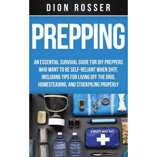 Prepping: An Essential Survival Guide for DIY Preppers Who Want to Be Self-Reliant When SHTF, Including Tips for Living Off the - Hardcover