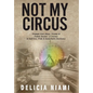 Not My Circus: Triumph Over Abuse, Trauma & Family Secrets-A Journey to Self-love, Pride & Remarkable Resilience - Hardcover