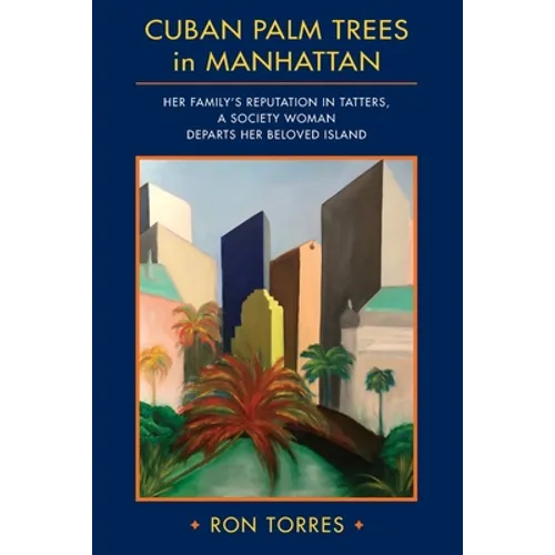 CUBAN PALM TREES in MANHATTAN: Her Family's Reputation in Tatters, a Society Woman Departs Her Beloved Island. - Paperback