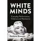 White Minds: Everyday Performance, Violence and Resistance - Paperback