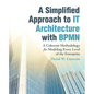 A Simplified Approach to IT Architecture with BPMN: A Coherent Methodology for Modeling Every Level of the Enterprise - Paperback