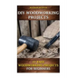DIY Woodworking Projects: 17 Easy Woodworking Projects For Beginners - Paperback