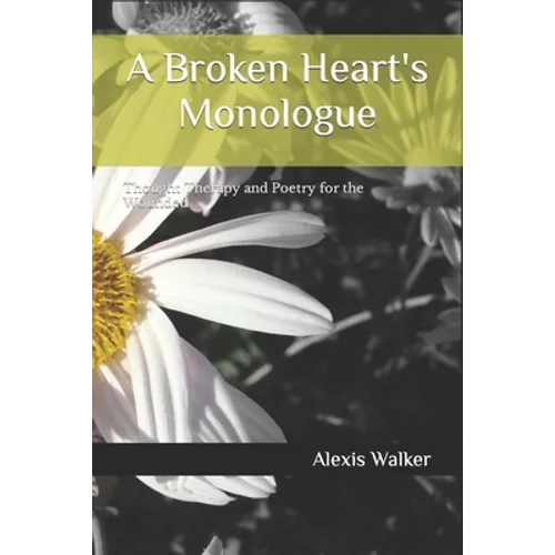 A Broken Heart's Monologue: Thought Therapy and Poetry for the Wounded - Paperback