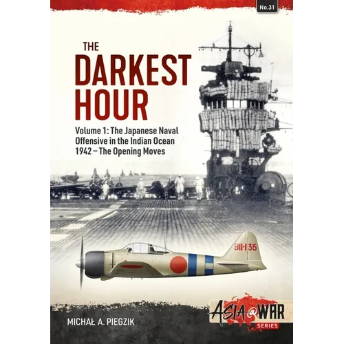 The Darkest Hour: Volume 1: The Japanese Offensive in the Indian Ocean 1942 - The Opening Moves - Paperback