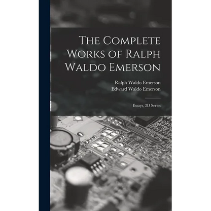 The Complete Works of Ralph Waldo Emerson: Essays, 2D Series - Hardcover
