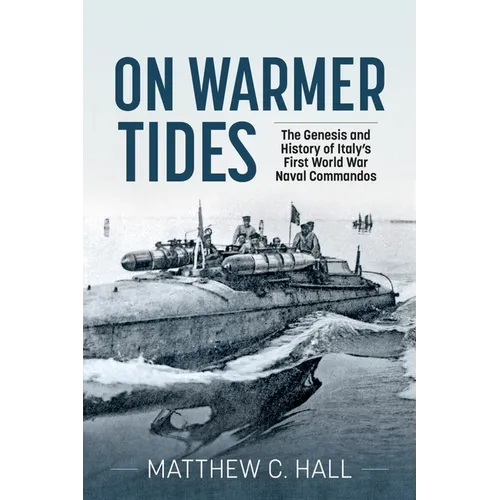 On Warmer Tides: The Genesis and History of Italy's First World War Naval Commandos - Paperback