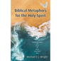 Biblical Metaphors for the Holy Spirit: Book 1 of a Trilogy about God the Holy Spirit - Paperback
