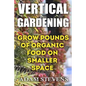 Vertical Gardening: Grow Pounds of Organic Food on Smaller Space: (Vertical Garden, Gardening for Beginners) - Paperback