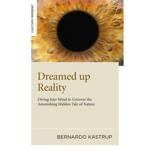 Dreamed Up Reality: Diving Into the Mind to Uncover the Astonishing Hidden Tale of Nature - Paperback