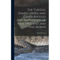 The Turtles, Snakes, Frogs and Other Reptiles and Amphibians of New England and the North - Hardcover