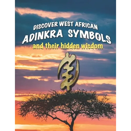 Discover West African Adinkra Symbols and their hidden wisdom: Adinkra symbols originated in Ghana, they reflect common wisdom. - Paperback