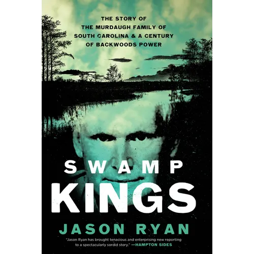 Swamp Kings: The Story of the Murdaugh Family of South Carolina & a Century of Backwoods Power - Library Binding