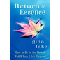 Return to Essence: How to Be in the Flow and Fulfill Your Life's Purpose - Paperback