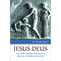 Iesus Deus: The Early Christian Depiction of Jesus as a Mediterranean God - Paperback