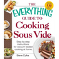 The Everything Guide to Cooking Sous Vide: Step-By-Step Instructions for Vacuum-Sealed Cooking at Home - Paperback