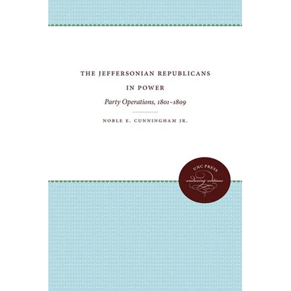 The Jeffersonian Republicans in Power: Party Operations, 1801-1809 - Paperback