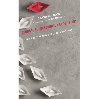 Courageous School Leadership: Don't Let the Why Get Lost in the How - Paperback