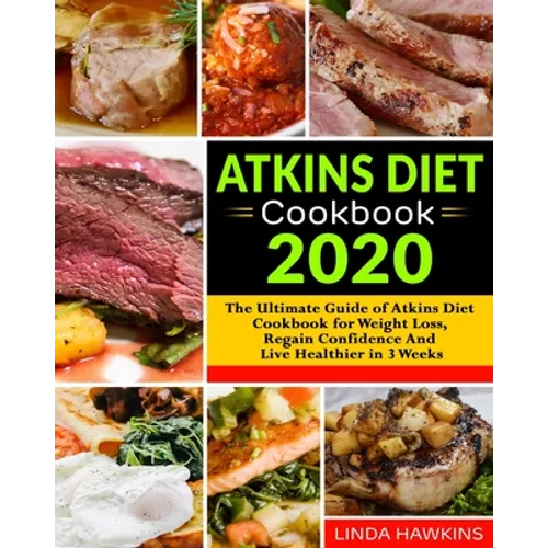 Atkins Diet Cookbook 2020: The Ultimate Guide of Atkins Diet Cookbook for Weight Loss, Regain Confidence And Live Healthier in 3 Weeks - Paperback