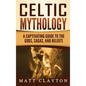 Celtic Mythology: A Captivating Guide to the Gods, Sagas and Beliefs - Hardcover