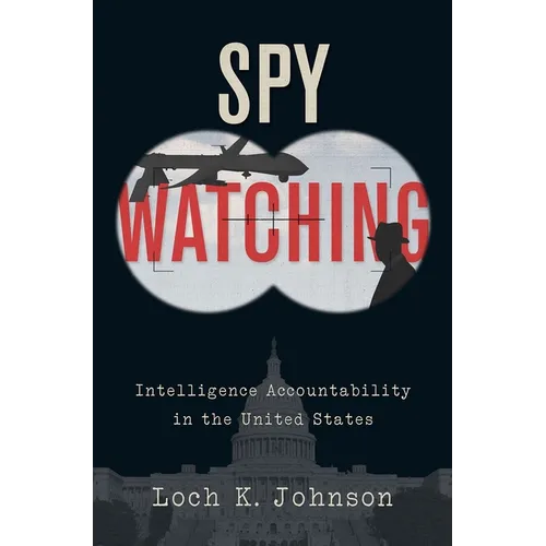 Spy Watching: Intelligence Accountability in the United States - Hardcover