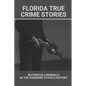 Florida True Crime Stories: Notorious Criminals In The Sunshine State's History: Crazy Florida Crime Stories - Paperback